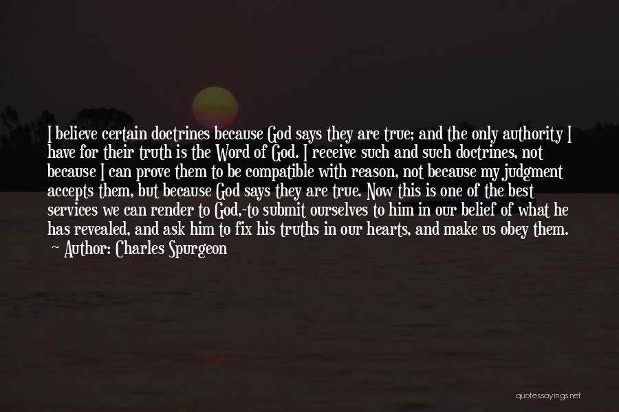 Charles Spurgeon Quotes: I Believe Certain Doctrines Because God Says They Are True; And The Only Authority I Have For Their Truth Is