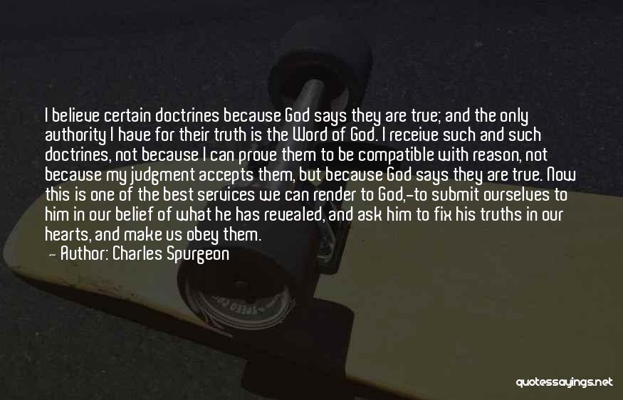Charles Spurgeon Quotes: I Believe Certain Doctrines Because God Says They Are True; And The Only Authority I Have For Their Truth Is