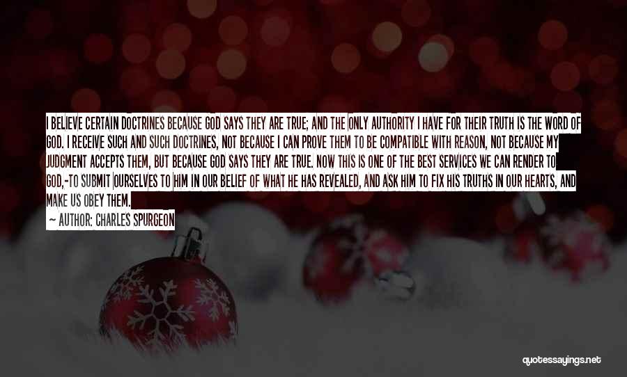 Charles Spurgeon Quotes: I Believe Certain Doctrines Because God Says They Are True; And The Only Authority I Have For Their Truth Is