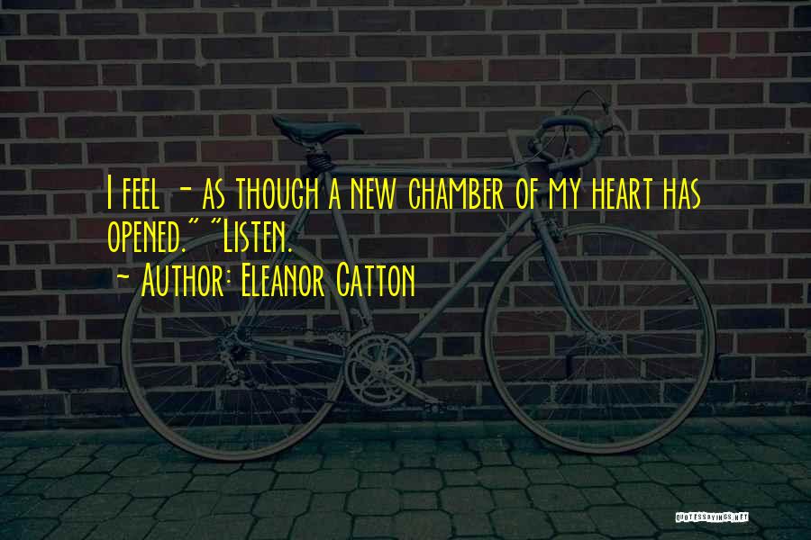 Eleanor Catton Quotes: I Feel - As Though A New Chamber Of My Heart Has Opened. Listen.
