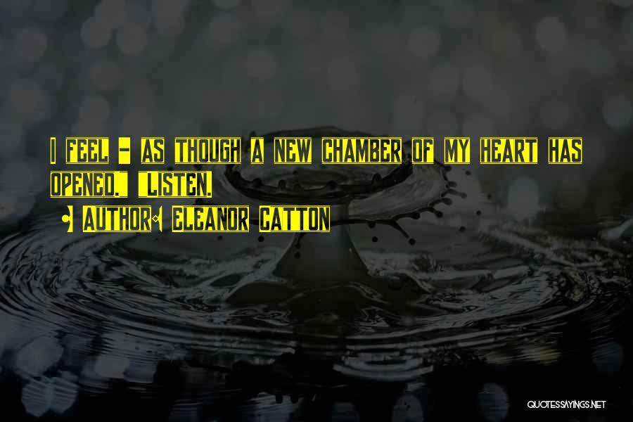 Eleanor Catton Quotes: I Feel - As Though A New Chamber Of My Heart Has Opened. Listen.