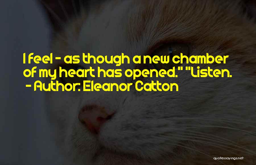 Eleanor Catton Quotes: I Feel - As Though A New Chamber Of My Heart Has Opened. Listen.