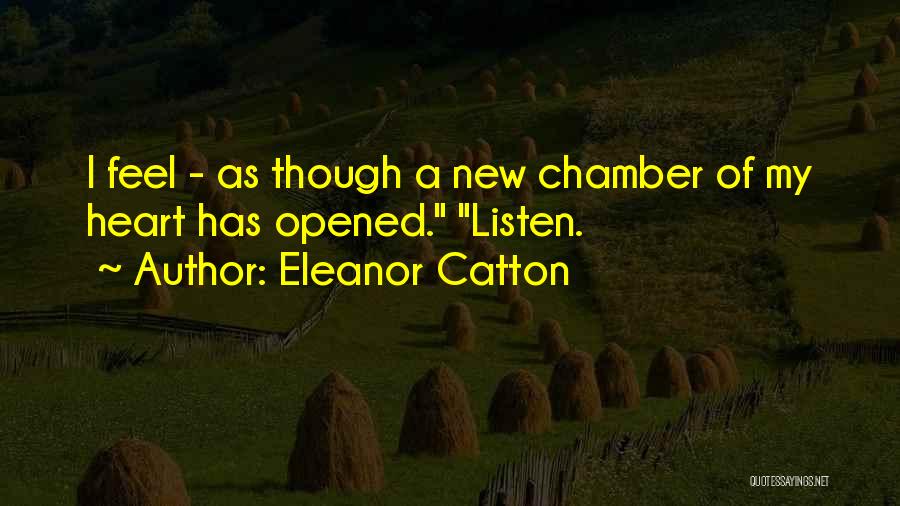 Eleanor Catton Quotes: I Feel - As Though A New Chamber Of My Heart Has Opened. Listen.