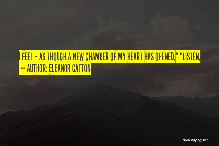 Eleanor Catton Quotes: I Feel - As Though A New Chamber Of My Heart Has Opened. Listen.