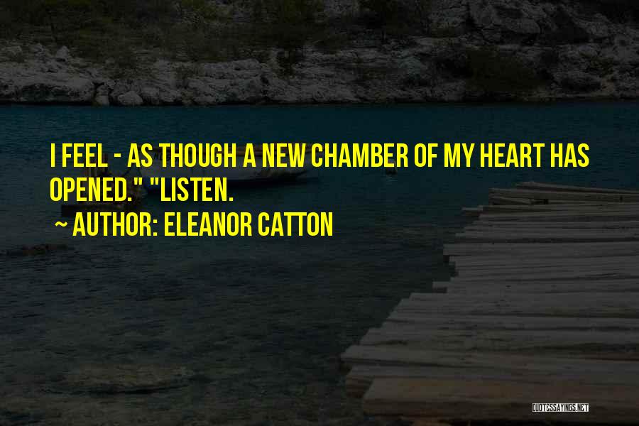 Eleanor Catton Quotes: I Feel - As Though A New Chamber Of My Heart Has Opened. Listen.