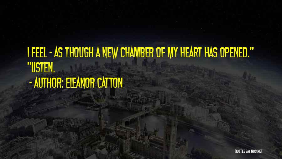 Eleanor Catton Quotes: I Feel - As Though A New Chamber Of My Heart Has Opened. Listen.