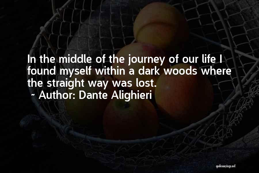 Dante Alighieri Quotes: In The Middle Of The Journey Of Our Life I Found Myself Within A Dark Woods Where The Straight Way