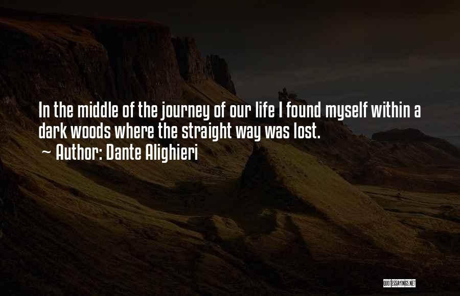 Dante Alighieri Quotes: In The Middle Of The Journey Of Our Life I Found Myself Within A Dark Woods Where The Straight Way