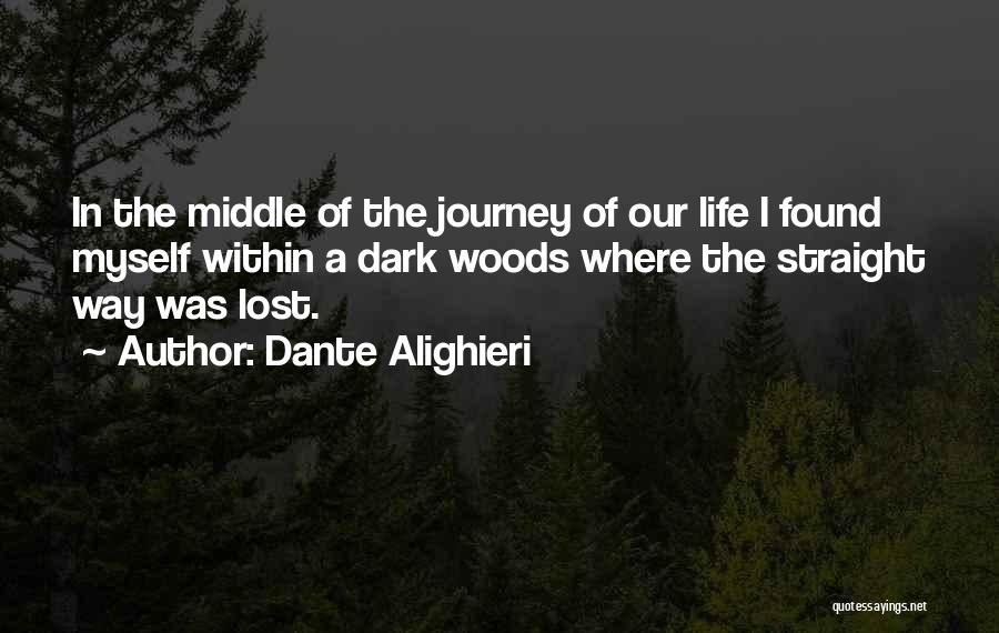 Dante Alighieri Quotes: In The Middle Of The Journey Of Our Life I Found Myself Within A Dark Woods Where The Straight Way