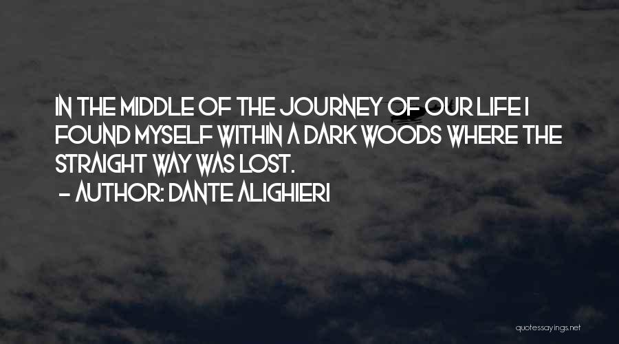 Dante Alighieri Quotes: In The Middle Of The Journey Of Our Life I Found Myself Within A Dark Woods Where The Straight Way