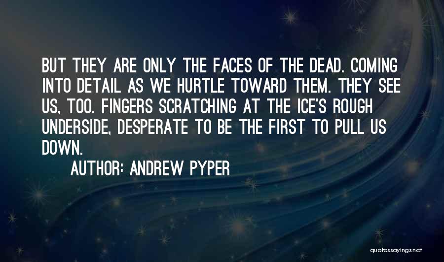 Andrew Pyper Quotes: But They Are Only The Faces Of The Dead. Coming Into Detail As We Hurtle Toward Them. They See Us,