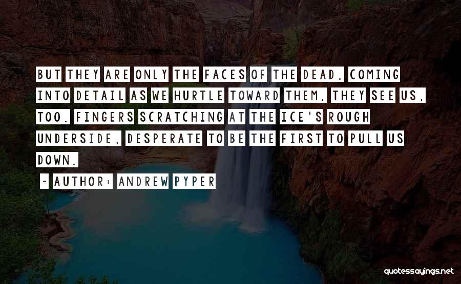 Andrew Pyper Quotes: But They Are Only The Faces Of The Dead. Coming Into Detail As We Hurtle Toward Them. They See Us,