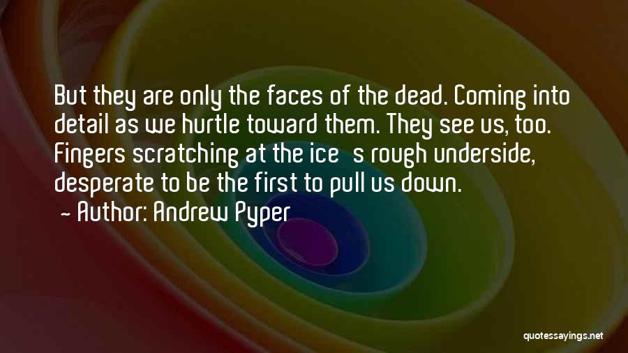 Andrew Pyper Quotes: But They Are Only The Faces Of The Dead. Coming Into Detail As We Hurtle Toward Them. They See Us,