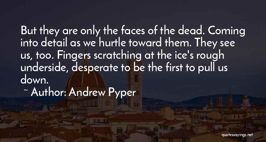 Andrew Pyper Quotes: But They Are Only The Faces Of The Dead. Coming Into Detail As We Hurtle Toward Them. They See Us,
