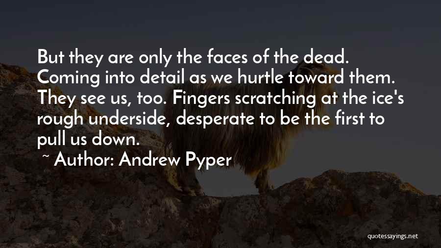 Andrew Pyper Quotes: But They Are Only The Faces Of The Dead. Coming Into Detail As We Hurtle Toward Them. They See Us,