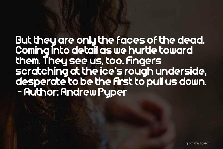 Andrew Pyper Quotes: But They Are Only The Faces Of The Dead. Coming Into Detail As We Hurtle Toward Them. They See Us,