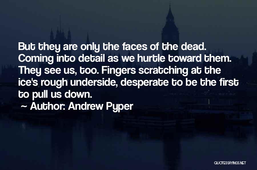 Andrew Pyper Quotes: But They Are Only The Faces Of The Dead. Coming Into Detail As We Hurtle Toward Them. They See Us,