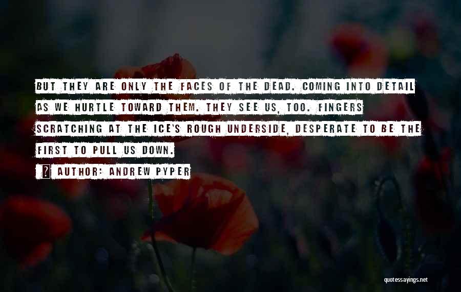 Andrew Pyper Quotes: But They Are Only The Faces Of The Dead. Coming Into Detail As We Hurtle Toward Them. They See Us,