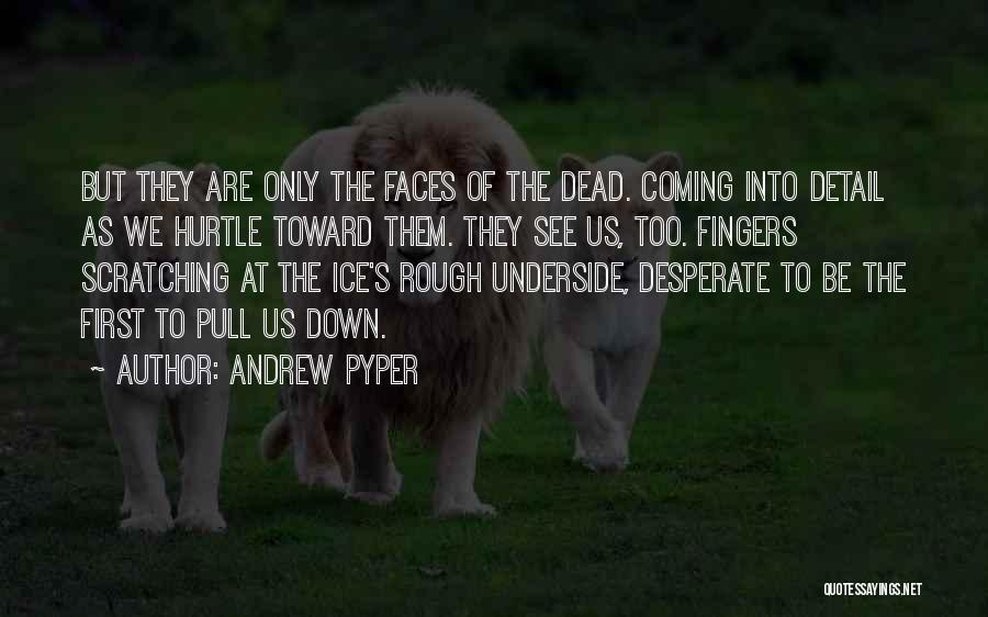 Andrew Pyper Quotes: But They Are Only The Faces Of The Dead. Coming Into Detail As We Hurtle Toward Them. They See Us,