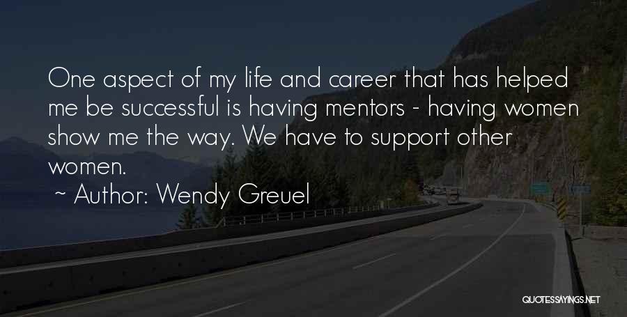 Wendy Greuel Quotes: One Aspect Of My Life And Career That Has Helped Me Be Successful Is Having Mentors - Having Women Show