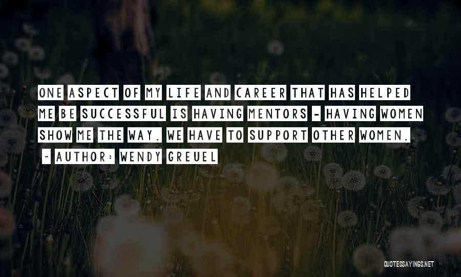 Wendy Greuel Quotes: One Aspect Of My Life And Career That Has Helped Me Be Successful Is Having Mentors - Having Women Show
