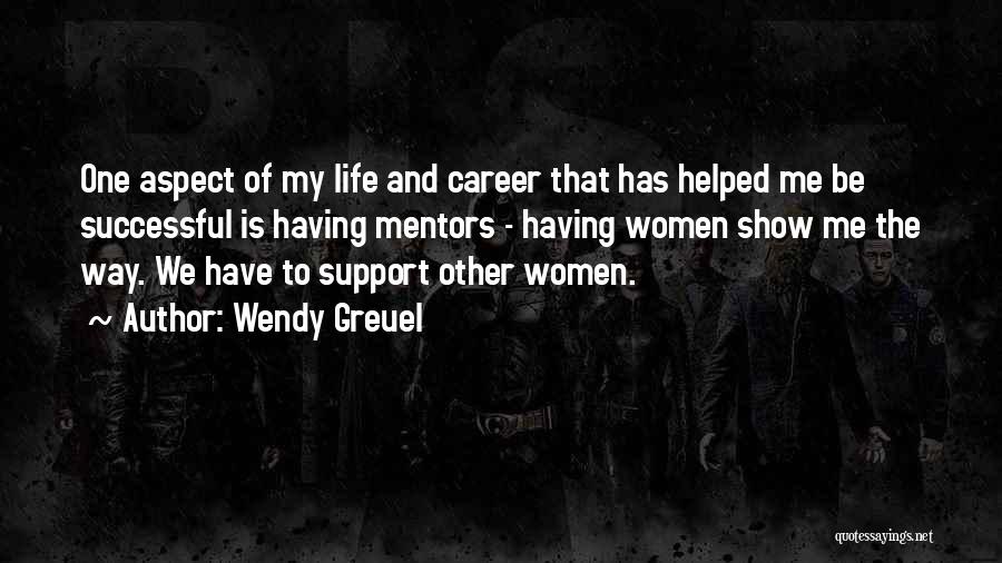 Wendy Greuel Quotes: One Aspect Of My Life And Career That Has Helped Me Be Successful Is Having Mentors - Having Women Show