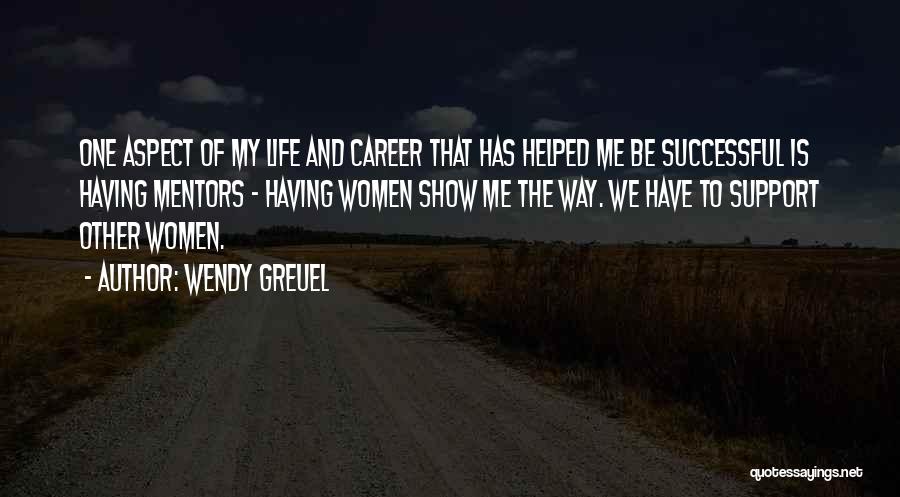 Wendy Greuel Quotes: One Aspect Of My Life And Career That Has Helped Me Be Successful Is Having Mentors - Having Women Show
