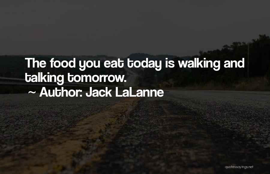Jack LaLanne Quotes: The Food You Eat Today Is Walking And Talking Tomorrow.