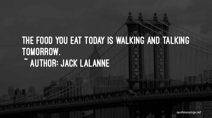 Jack LaLanne Quotes: The Food You Eat Today Is Walking And Talking Tomorrow.