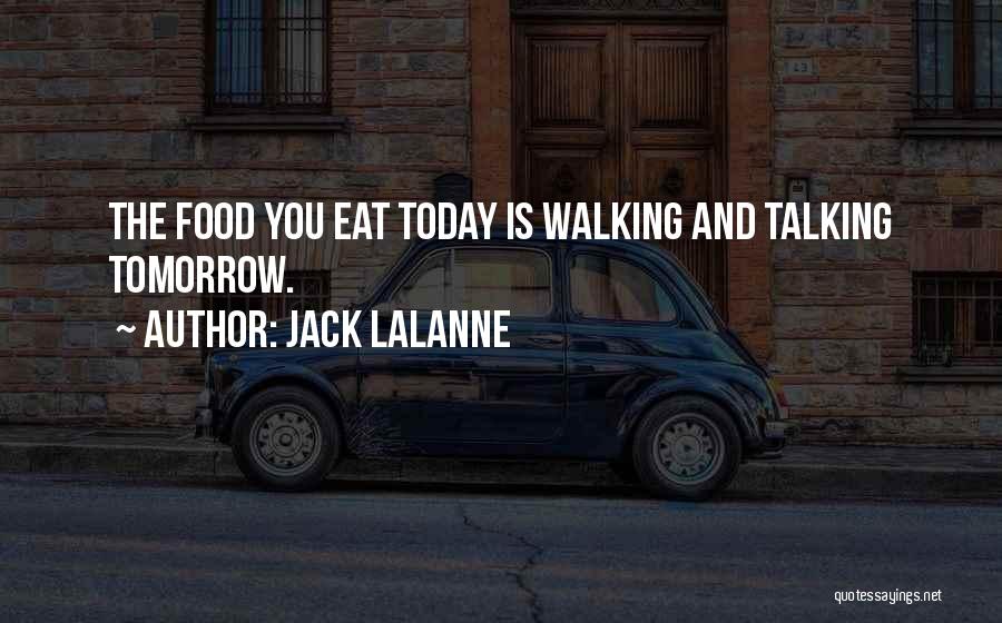 Jack LaLanne Quotes: The Food You Eat Today Is Walking And Talking Tomorrow.