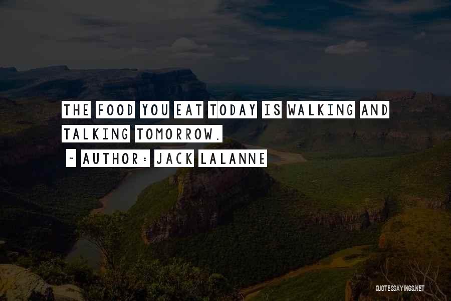 Jack LaLanne Quotes: The Food You Eat Today Is Walking And Talking Tomorrow.