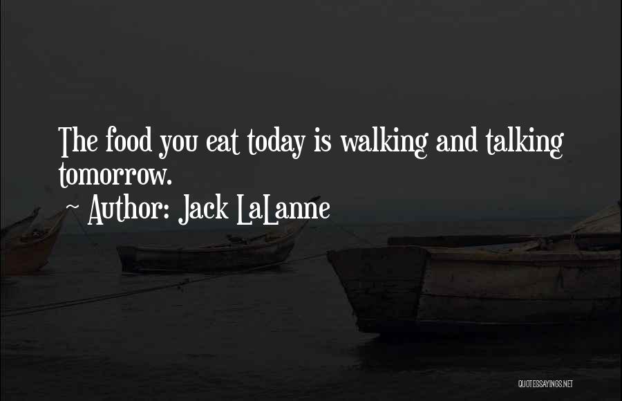 Jack LaLanne Quotes: The Food You Eat Today Is Walking And Talking Tomorrow.