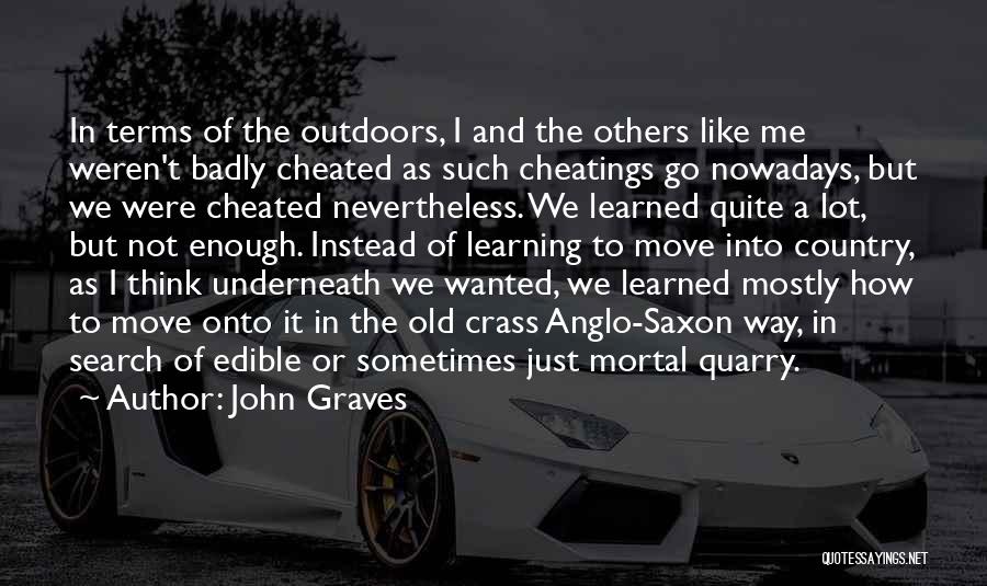 John Graves Quotes: In Terms Of The Outdoors, I And The Others Like Me Weren't Badly Cheated As Such Cheatings Go Nowadays, But