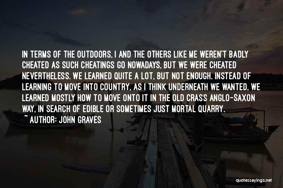 John Graves Quotes: In Terms Of The Outdoors, I And The Others Like Me Weren't Badly Cheated As Such Cheatings Go Nowadays, But