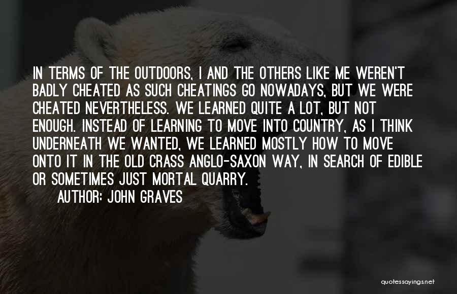 John Graves Quotes: In Terms Of The Outdoors, I And The Others Like Me Weren't Badly Cheated As Such Cheatings Go Nowadays, But