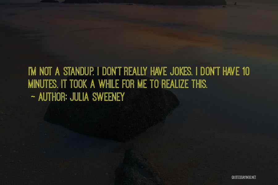 Julia Sweeney Quotes: I'm Not A Standup. I Don't Really Have Jokes. I Don't Have 10 Minutes. It Took A While For Me