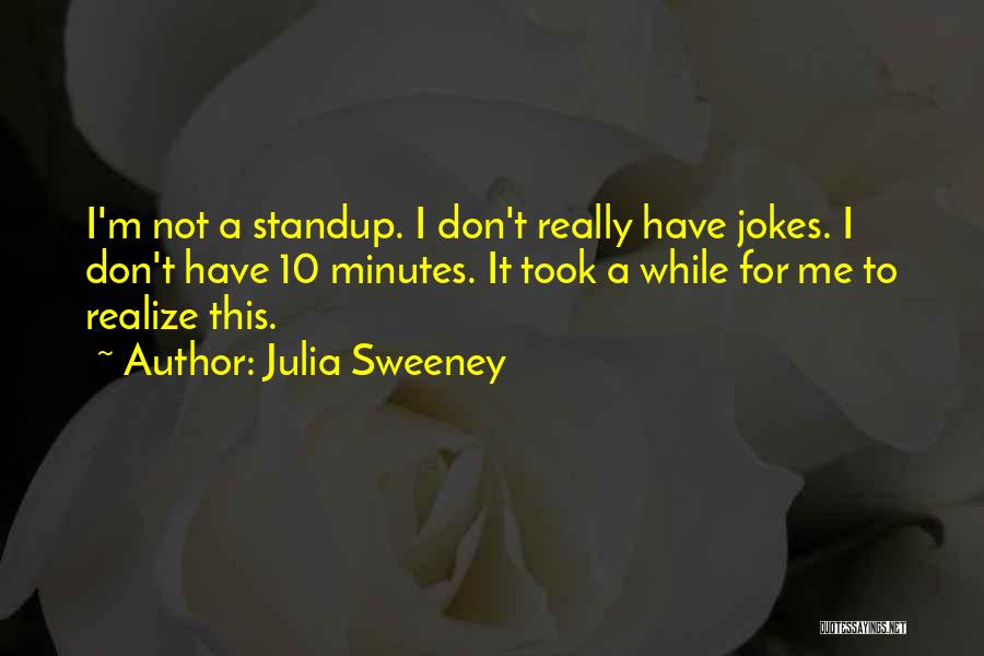 Julia Sweeney Quotes: I'm Not A Standup. I Don't Really Have Jokes. I Don't Have 10 Minutes. It Took A While For Me