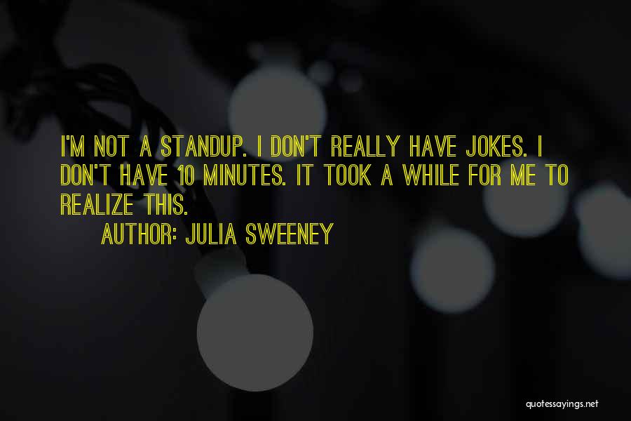 Julia Sweeney Quotes: I'm Not A Standup. I Don't Really Have Jokes. I Don't Have 10 Minutes. It Took A While For Me