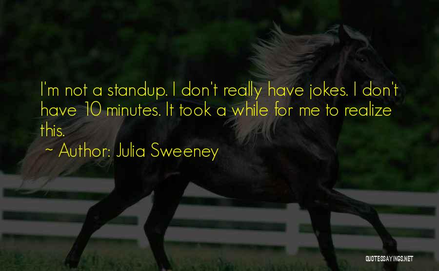 Julia Sweeney Quotes: I'm Not A Standup. I Don't Really Have Jokes. I Don't Have 10 Minutes. It Took A While For Me