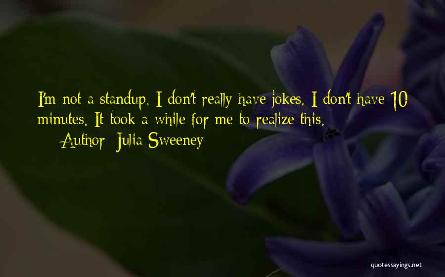 Julia Sweeney Quotes: I'm Not A Standup. I Don't Really Have Jokes. I Don't Have 10 Minutes. It Took A While For Me