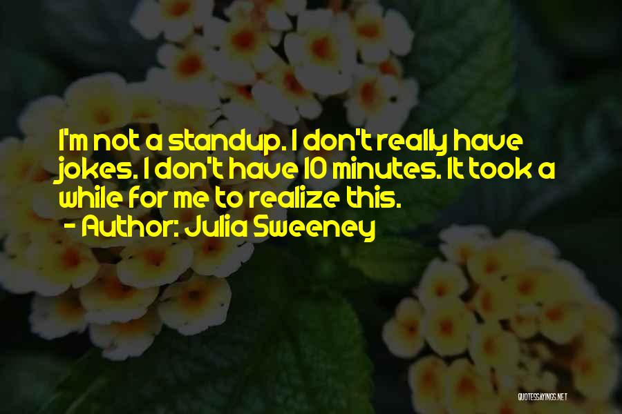 Julia Sweeney Quotes: I'm Not A Standup. I Don't Really Have Jokes. I Don't Have 10 Minutes. It Took A While For Me