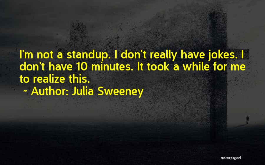 Julia Sweeney Quotes: I'm Not A Standup. I Don't Really Have Jokes. I Don't Have 10 Minutes. It Took A While For Me