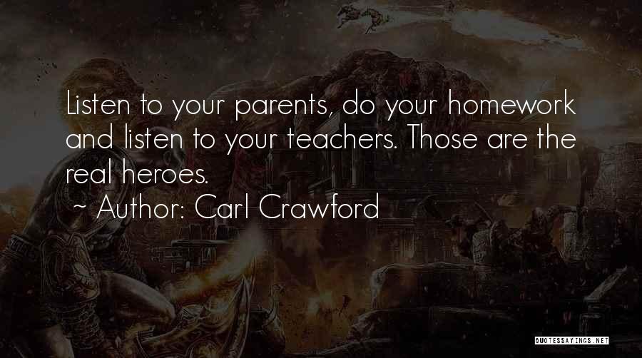 Carl Crawford Quotes: Listen To Your Parents, Do Your Homework And Listen To Your Teachers. Those Are The Real Heroes.