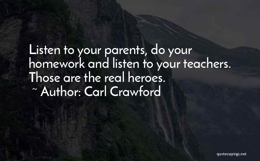 Carl Crawford Quotes: Listen To Your Parents, Do Your Homework And Listen To Your Teachers. Those Are The Real Heroes.
