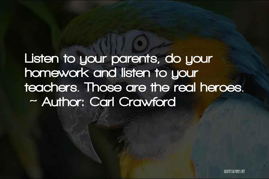 Carl Crawford Quotes: Listen To Your Parents, Do Your Homework And Listen To Your Teachers. Those Are The Real Heroes.