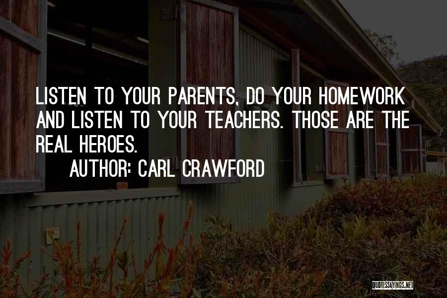 Carl Crawford Quotes: Listen To Your Parents, Do Your Homework And Listen To Your Teachers. Those Are The Real Heroes.
