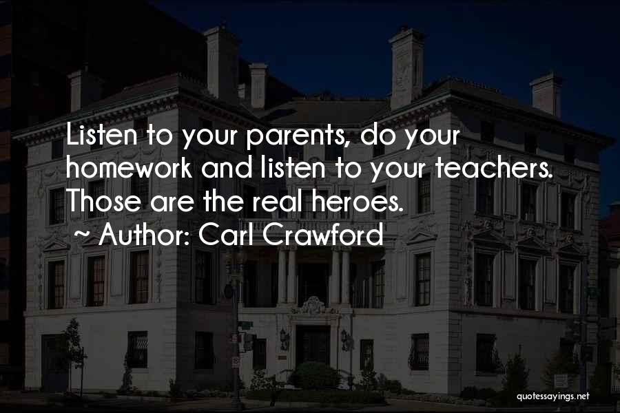 Carl Crawford Quotes: Listen To Your Parents, Do Your Homework And Listen To Your Teachers. Those Are The Real Heroes.