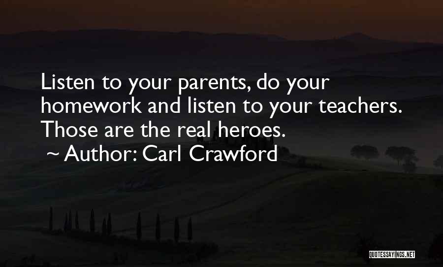 Carl Crawford Quotes: Listen To Your Parents, Do Your Homework And Listen To Your Teachers. Those Are The Real Heroes.
