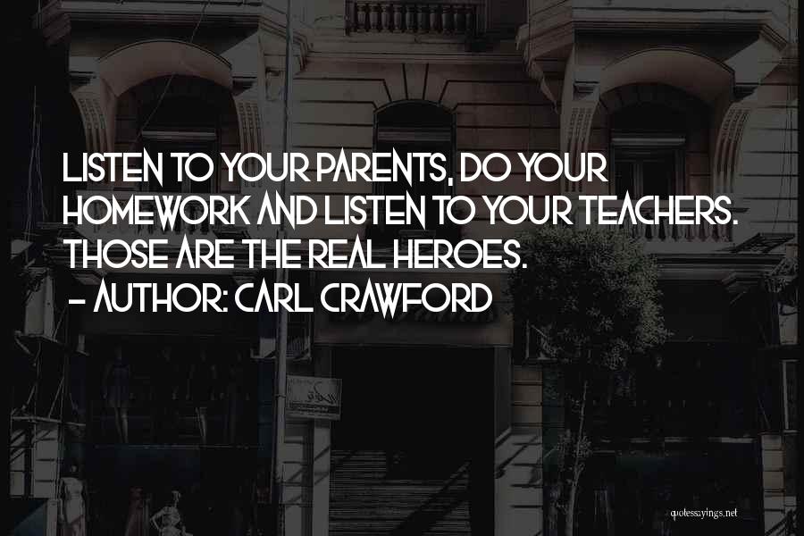 Carl Crawford Quotes: Listen To Your Parents, Do Your Homework And Listen To Your Teachers. Those Are The Real Heroes.