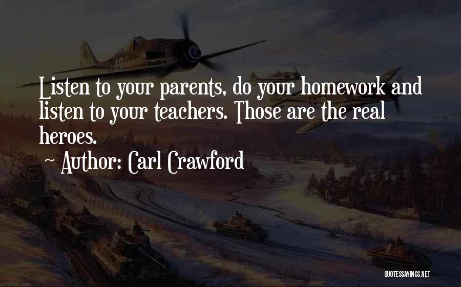 Carl Crawford Quotes: Listen To Your Parents, Do Your Homework And Listen To Your Teachers. Those Are The Real Heroes.